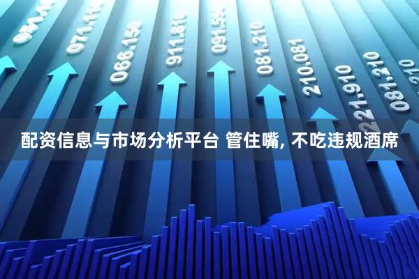 配资信息与市场分析平台 管住嘴, 不吃违规酒席