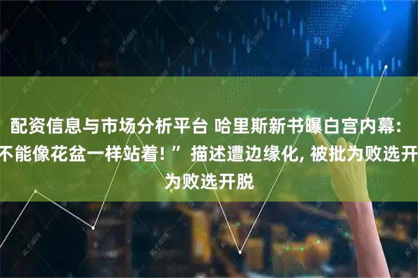 配资信息与市场分析平台 哈里斯新书曝白宫内幕: “不能像花盆一样站着! ” 描述遭边缘化, 被批为败选开脱